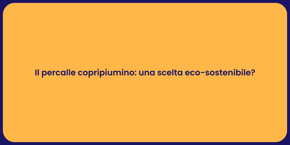 Il percalle copripiumino: una scelta eco-sostenibile?