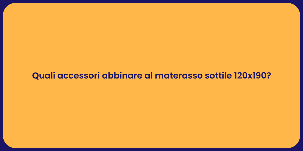 Quali accessori abbinare al materasso sottile 120x190?