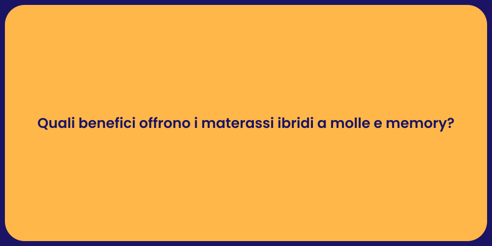 Quali benefici offrono i materassi ibridi a molle e memory?
