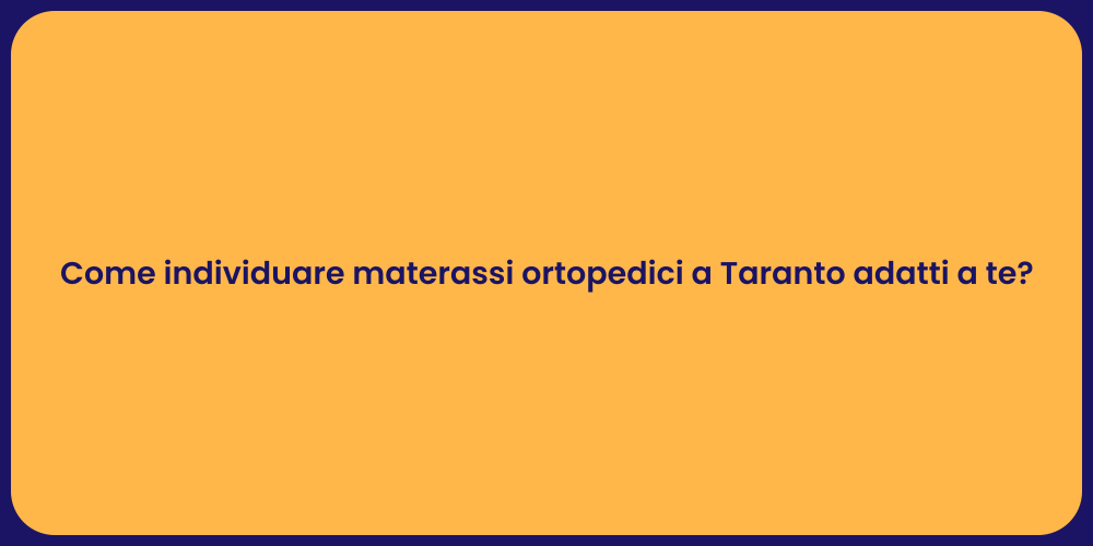 Come individuare materassi ortopedici a Taranto adatti a te?