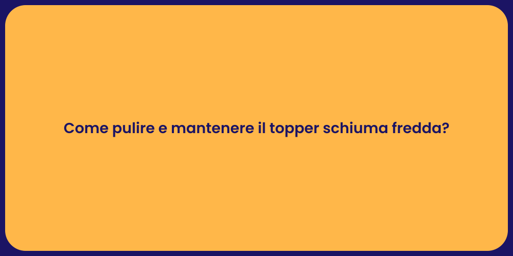 Come pulire e mantenere il topper schiuma fredda?