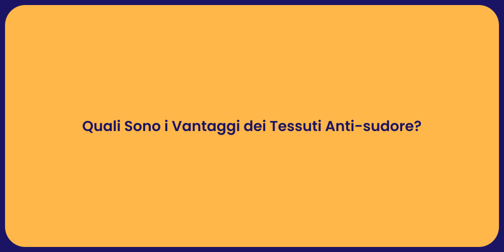 Quali Sono i Vantaggi dei Tessuti Anti-sudore?