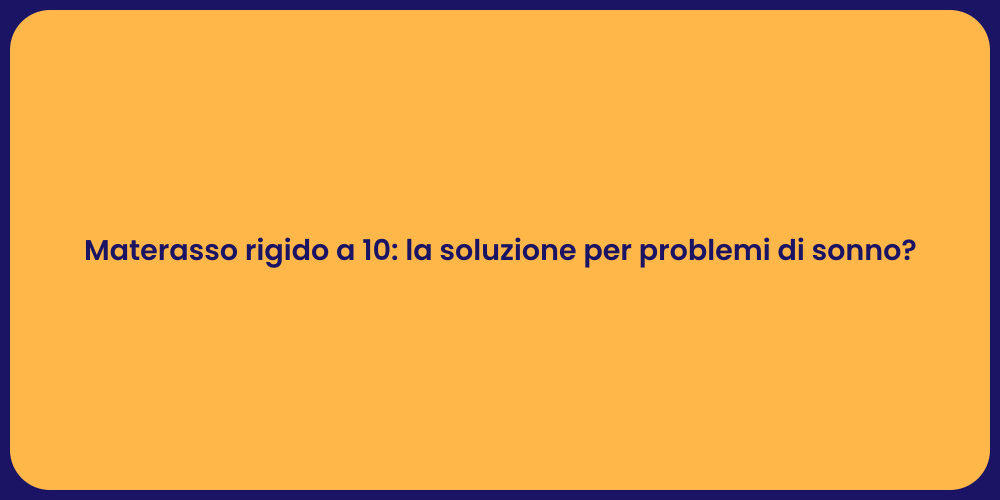 Materasso rigido a 10: la soluzione per problemi di sonno?