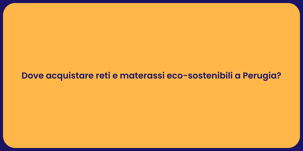 Dove acquistare reti e materassi eco-sostenibili a Perugia?