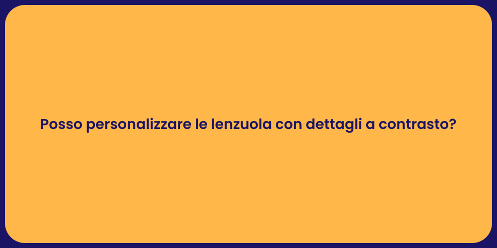 Posso personalizzare le lenzuola con dettagli a contrasto?