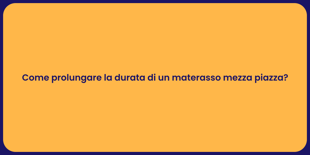 Come prolungare la durata di un materasso mezza piazza?