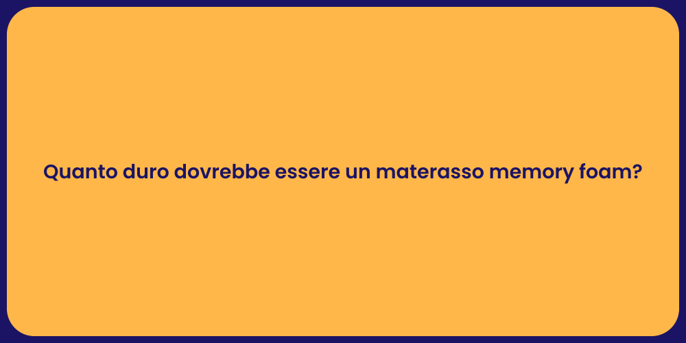 Quanto duro dovrebbe essere un materasso memory foam?
