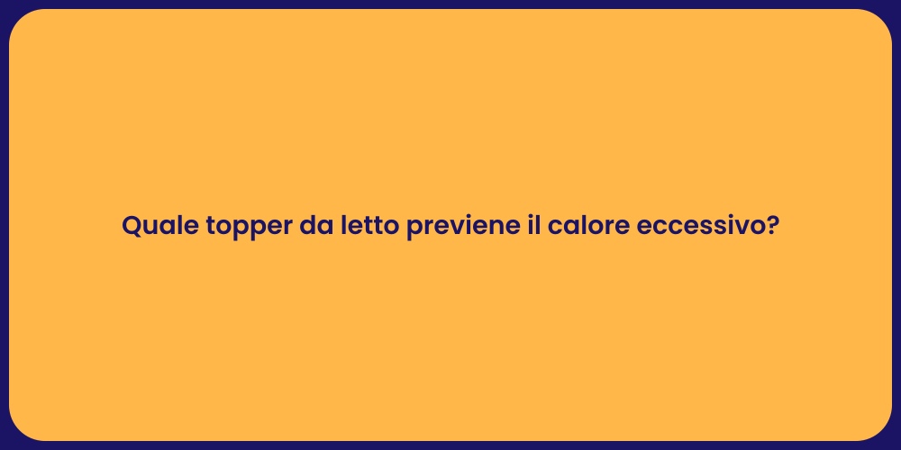 Quale topper da letto previene il calore eccessivo?
