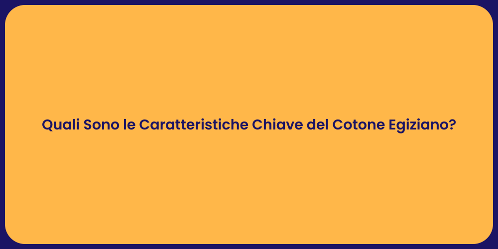 Quali Sono le Caratteristiche Chiave del Cotone Egiziano?