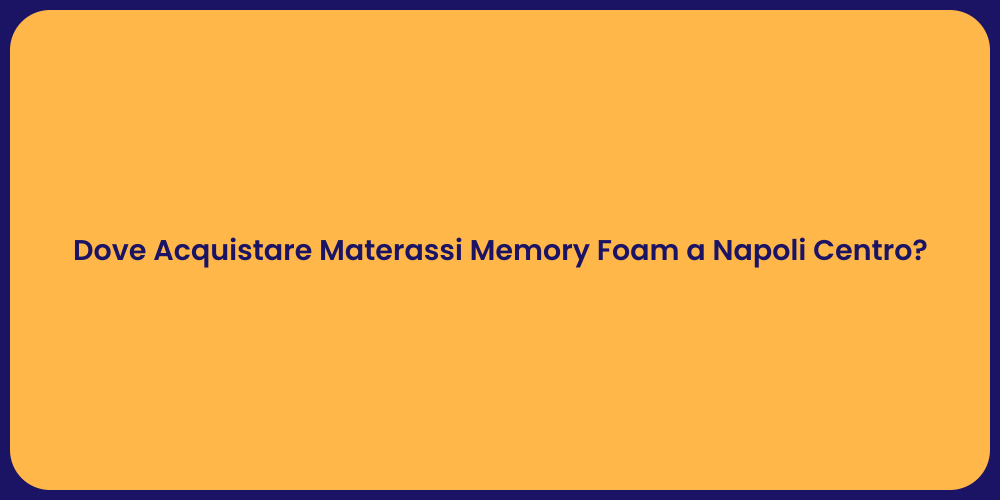 Dove Acquistare Materassi Memory Foam a Napoli Centro?