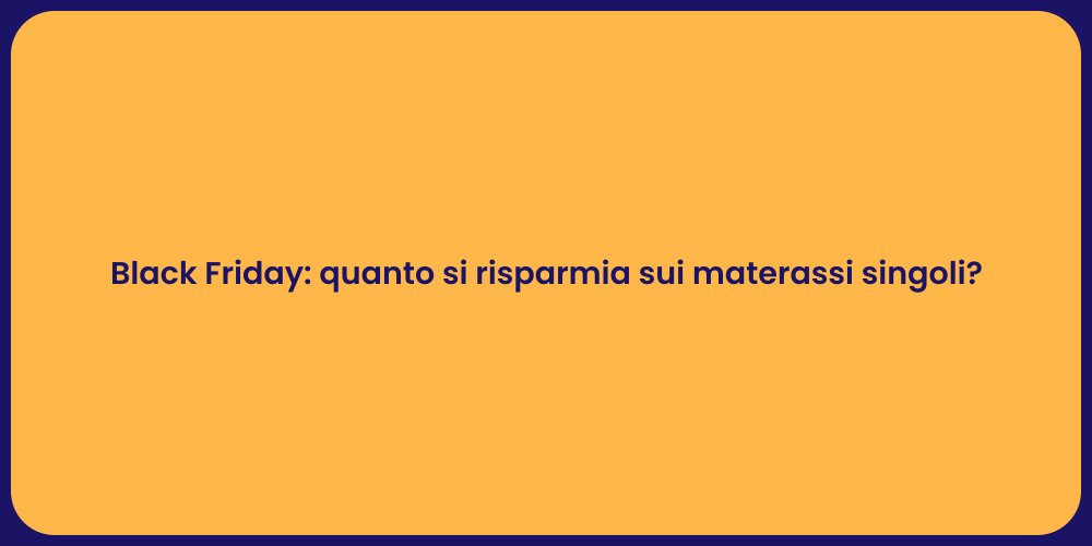 Black Friday: quanto si risparmia sui materassi singoli?
