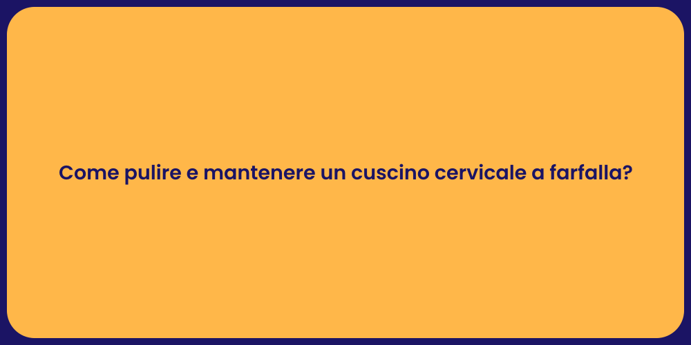 Come pulire e mantenere un cuscino cervicale a farfalla?