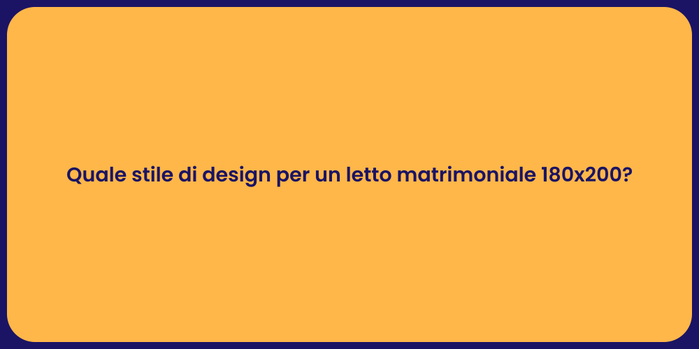 Quale stile di design per un letto matrimoniale 180x200?