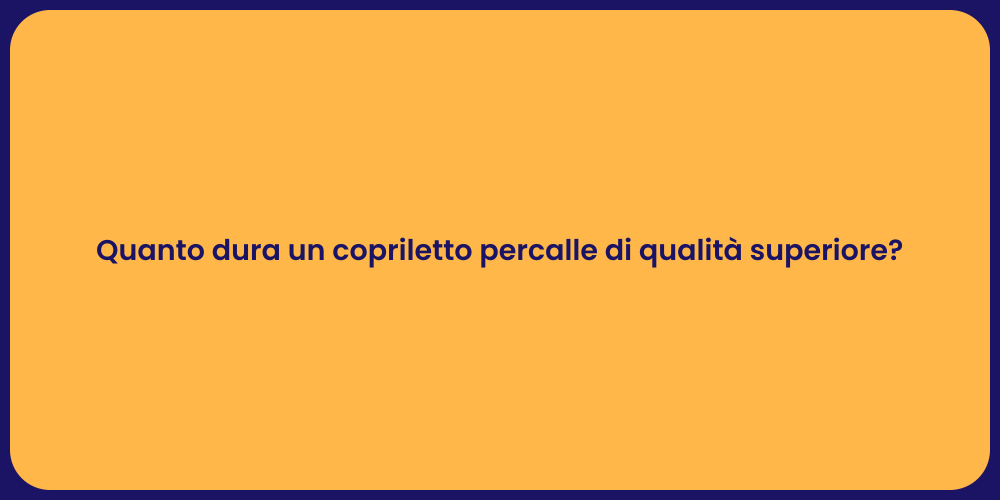 Quanto dura un copriletto percalle di qualità superiore?