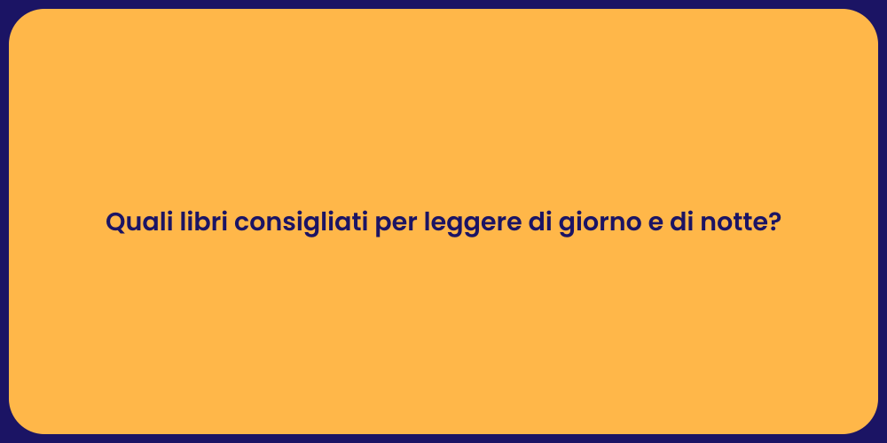 Quali libri consigliati per leggere di giorno e di notte?