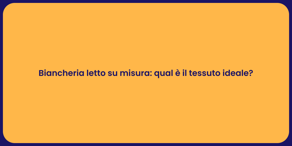 Biancheria letto su misura: qual è il tessuto ideale?