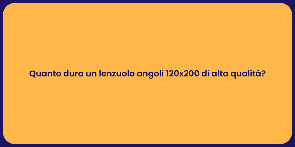 Quanto dura un lenzuolo angoli 120x200 di alta qualità?