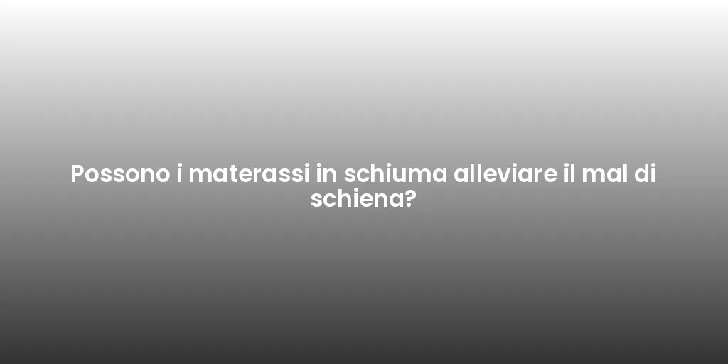 Possono i materassi in schiuma alleviare il mal di schiena?