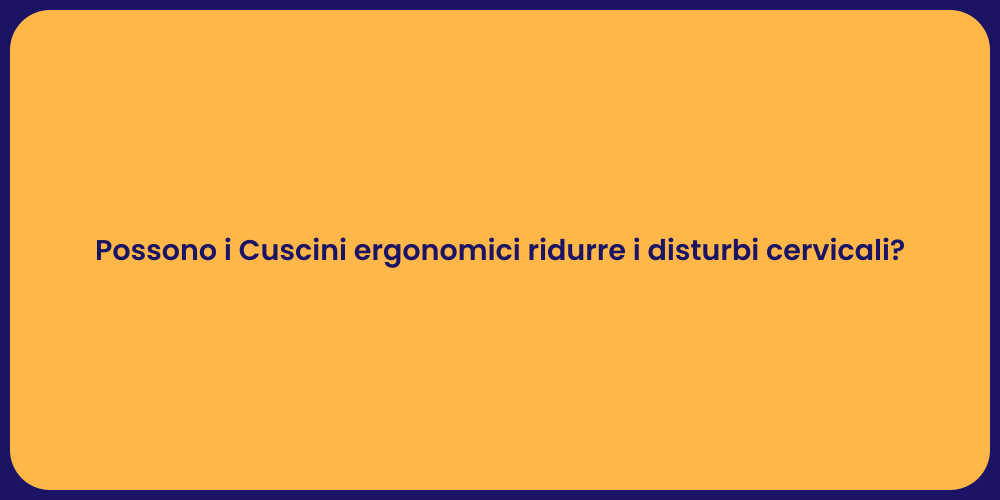Possono i Cuscini ergonomici ridurre i disturbi cervicali?