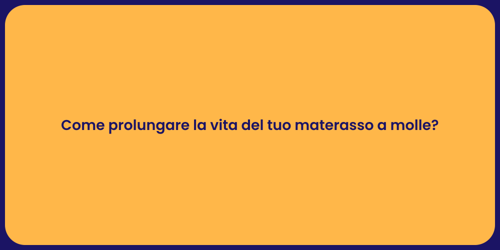 Come prolungare la vita del tuo materasso a molle?