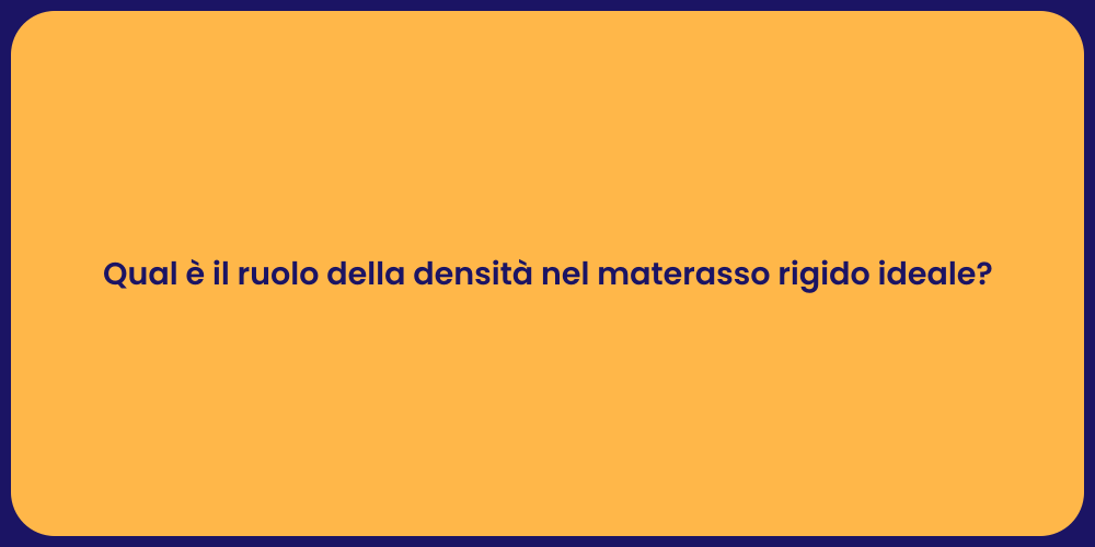 Qual è il ruolo della densità nel materasso rigido ideale?