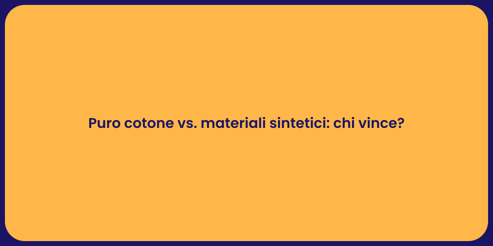 Puro cotone vs. materiali sintetici: chi vince?