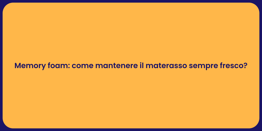 Memory foam: come mantenere il materasso sempre fresco?
