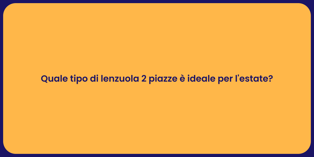 Quale tipo di lenzuola 2 piazze è ideale per l'estate?