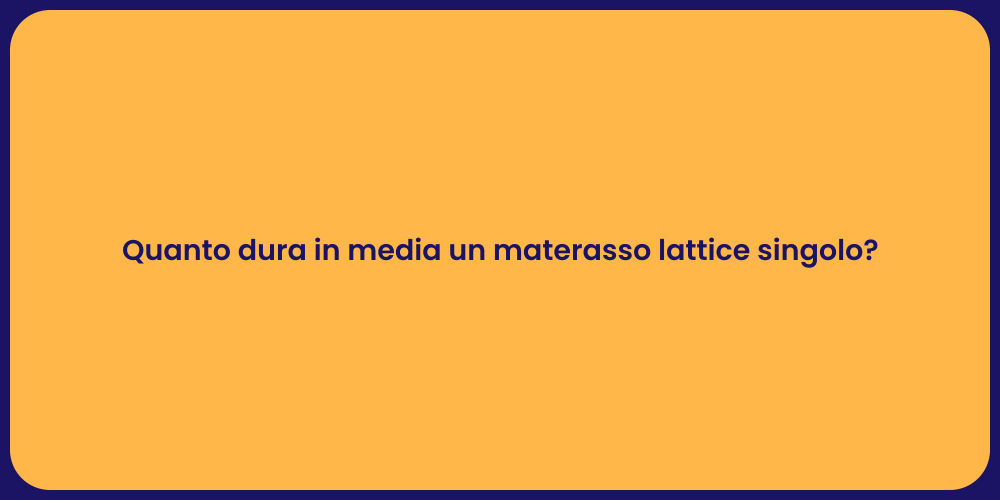 Quanto dura in media un materasso lattice singolo?