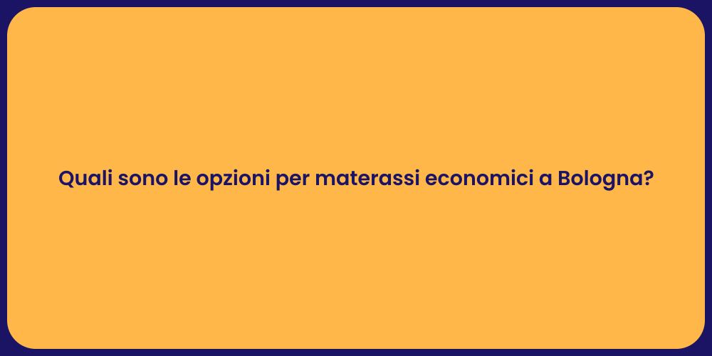 Quali sono le opzioni per materassi economici a Bologna?