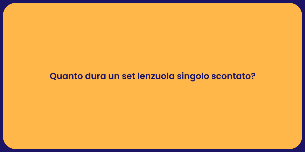 Quanto dura un set lenzuola singolo scontato?
