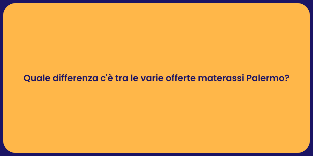 Quale differenza c'è tra le varie offerte materassi Palermo?