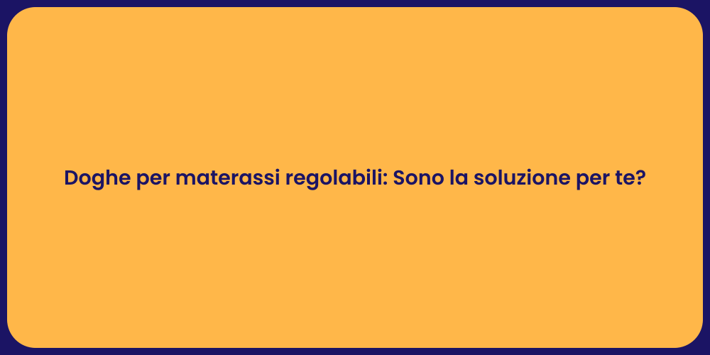 Doghe per materassi regolabili: Sono la soluzione per te?