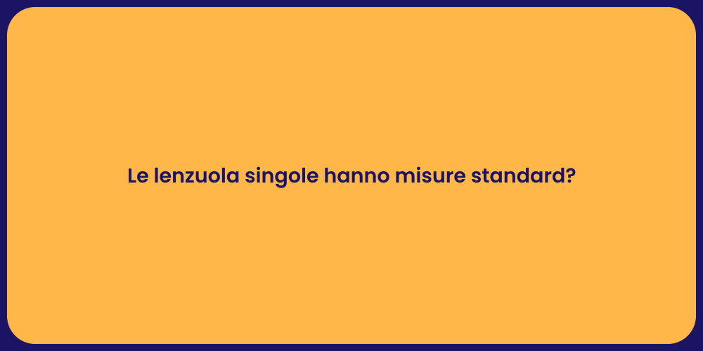 Le lenzuola singole hanno misure standard?
