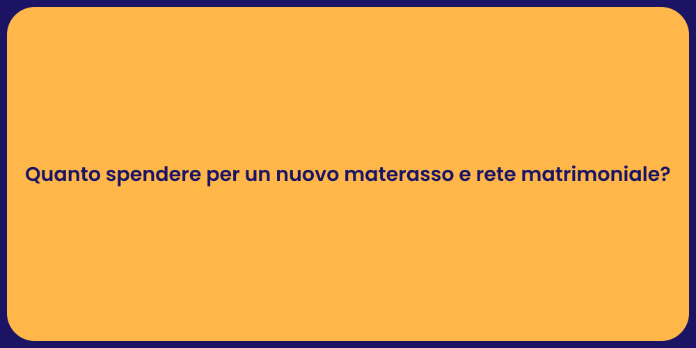 Quanto spendere per un nuovo materasso e rete matrimoniale?
