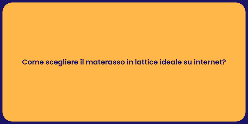 Come scegliere il materasso in lattice ideale su internet?
