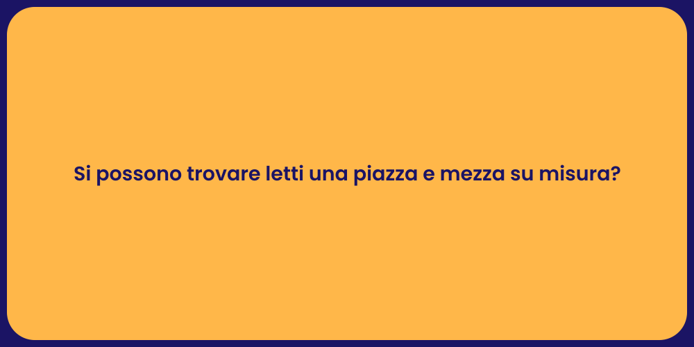 Si possono trovare letti una piazza e mezza su misura?