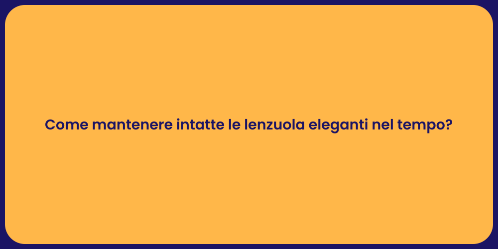 Come mantenere intatte le lenzuola eleganti nel tempo?