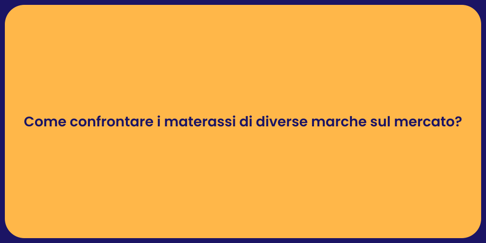 Come confrontare i materassi di diverse marche sul mercato?