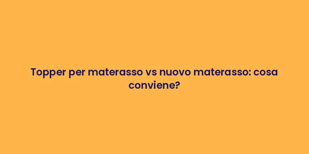 Topper per materasso vs nuovo materasso: cosa conviene?