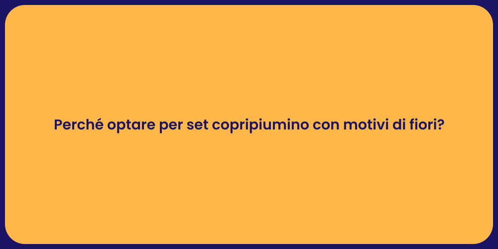 Perché optare per set copripiumino con motivi di fiori?