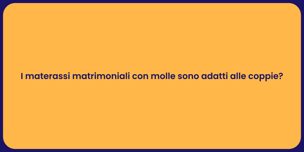 I materassi matrimoniali con molle sono adatti alle coppie?