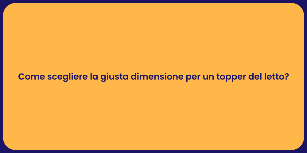 Come scegliere la giusta dimensione per un topper del letto?