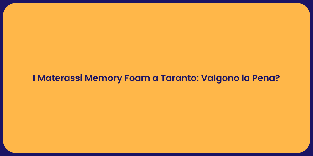 I Materassi Memory Foam a Taranto: Valgono la Pena?