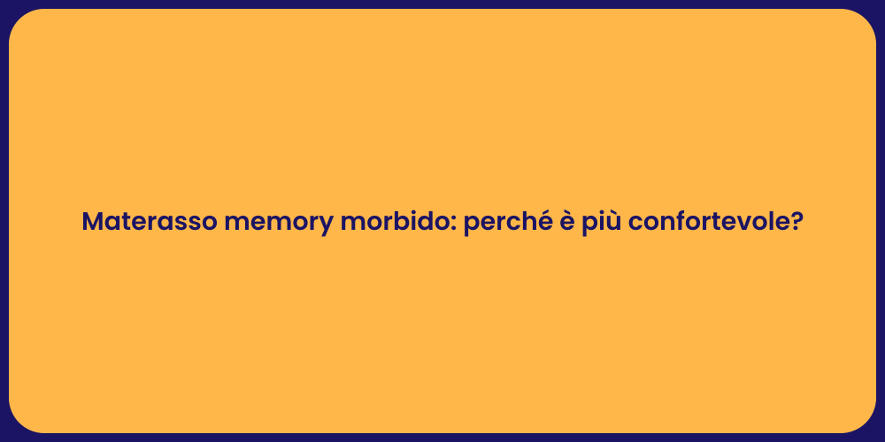 Materasso memory morbido: perché è più confortevole?