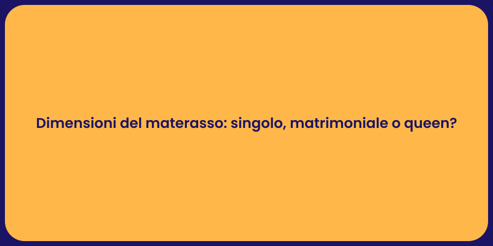 Dimensioni del materasso: singolo, matrimoniale o queen?
