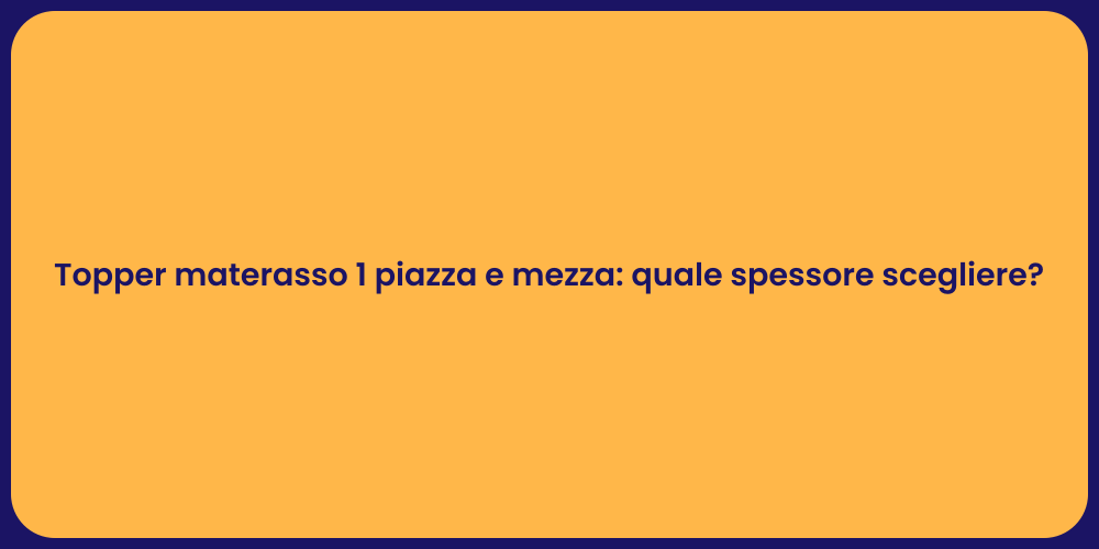 Topper materasso 1 piazza e mezza: quale spessore scegliere?