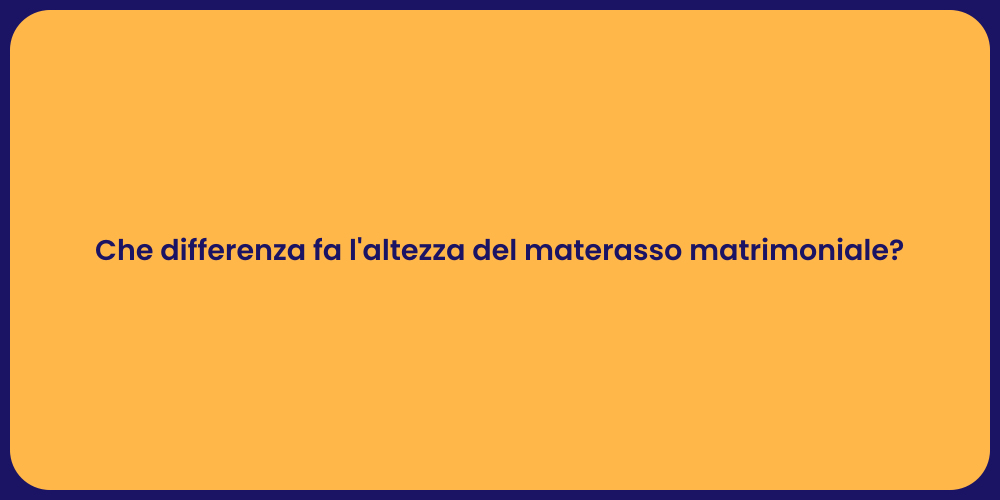 Che differenza fa l'altezza del materasso matrimoniale?