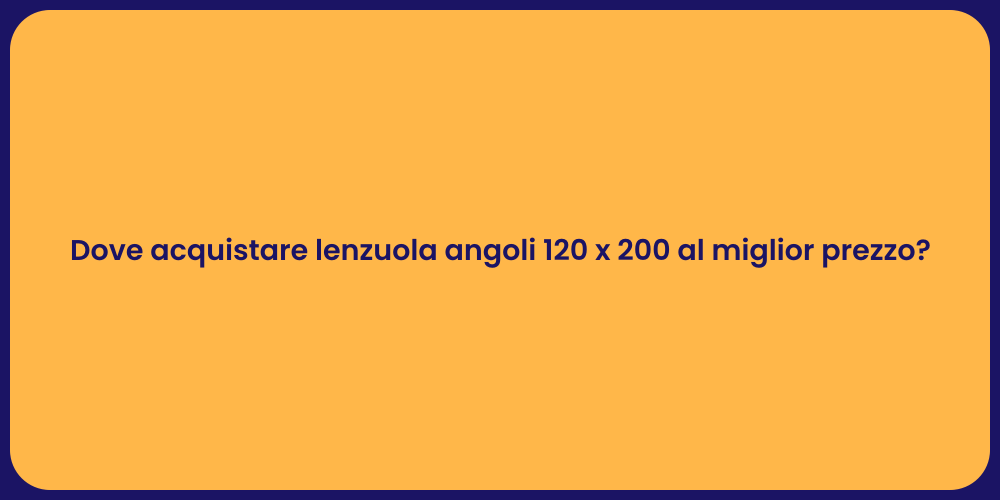 Dove acquistare lenzuola angoli 120 x 200 al miglior prezzo?