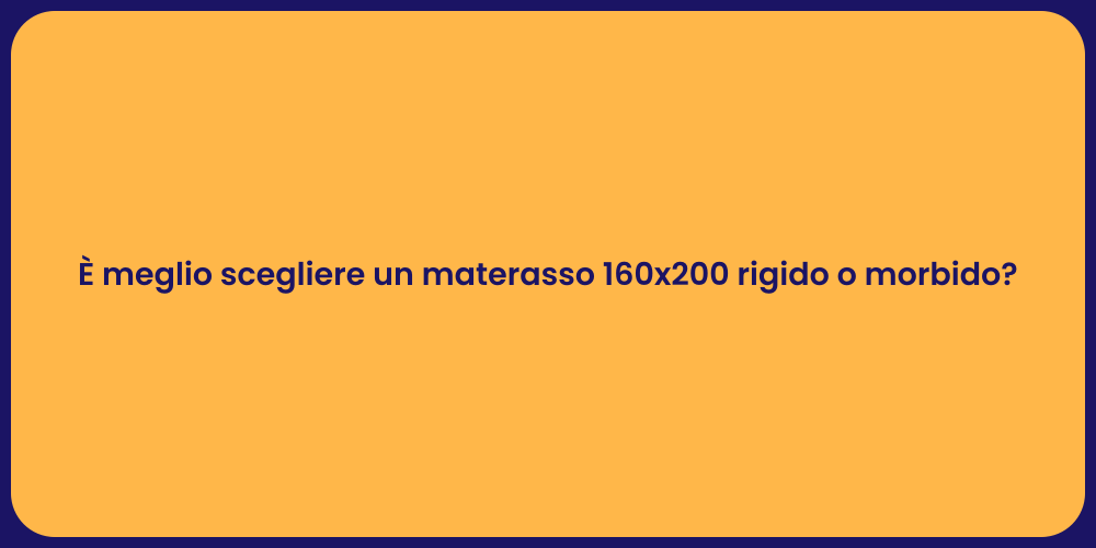 È meglio scegliere un materasso 160x200 rigido o morbido?